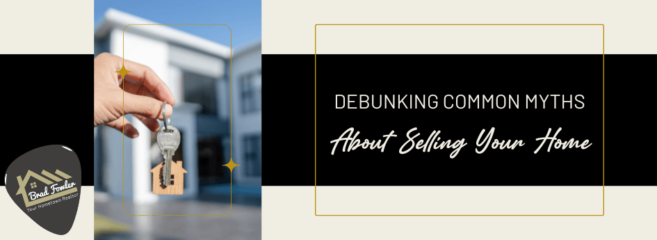 Debunking Common Myths About Selling Your Home!